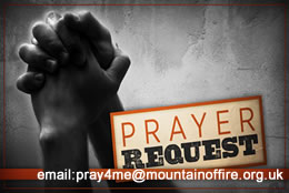 For prayer request please email:  PRAY4ME @ MOUNTAINOFFIRE.ORG.UK